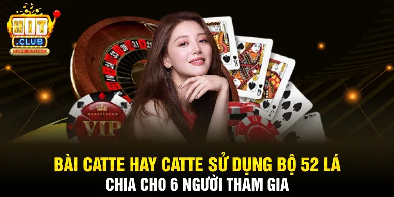 Bài Catte hay catte sử dụng bộ 52 lá chia cho 6 người tham gia 