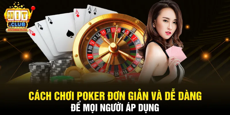 Cách chơi poker đơn giản và dễ dàng để mọi người áp dụng 
