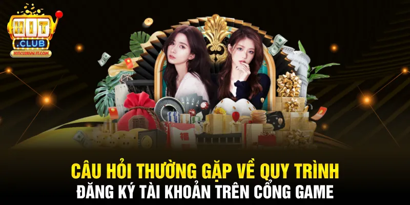Câu hỏi thường gặp về quy trình đăng ký tài khoản trên cổng game