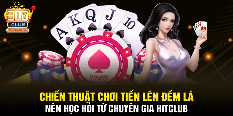 Chiến thuật chơi Tiến Lên Đếm Lá nên học hỏi từ chuyên gia Hitclub