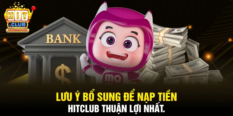 Lưu ý bổ sung để nạp tiền Hitclub thuận lợi nhất