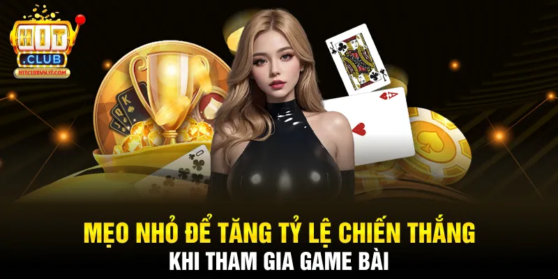 Mẹo nhỏ để tăng tỷ lệ chiến thắng khi tham gia game bài