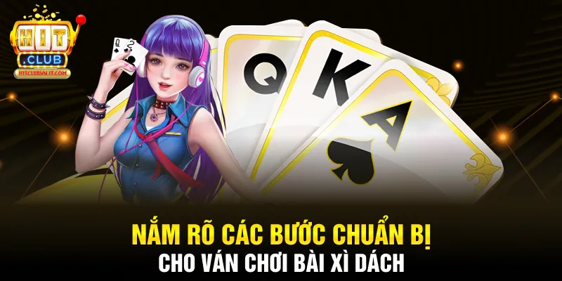 Nắm rõ các bước chuẩn bị cho ván chơi bài xì dách