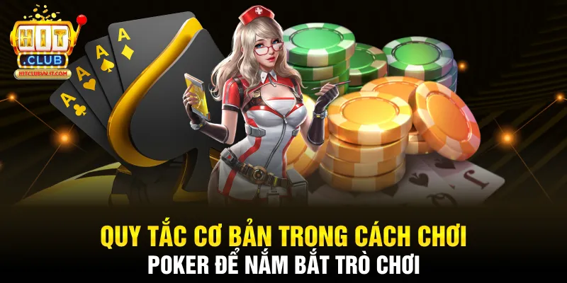 Quy tắc cơ bản trong cách chơi Poker để nắm bắt trò chơi 